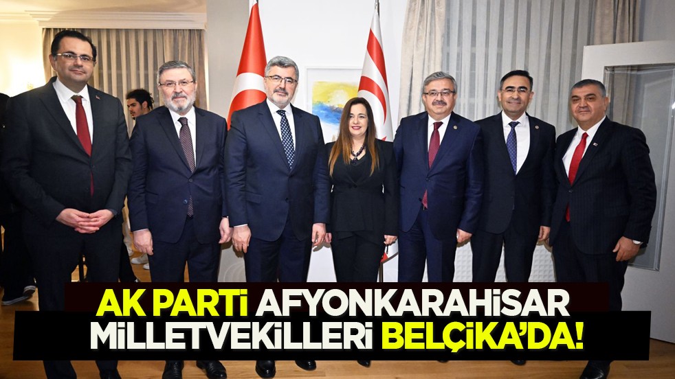 AK Parti Afyonkarahisar Milletvekilleri Belçika’da geniş kapsamlı temaslarda bulundu