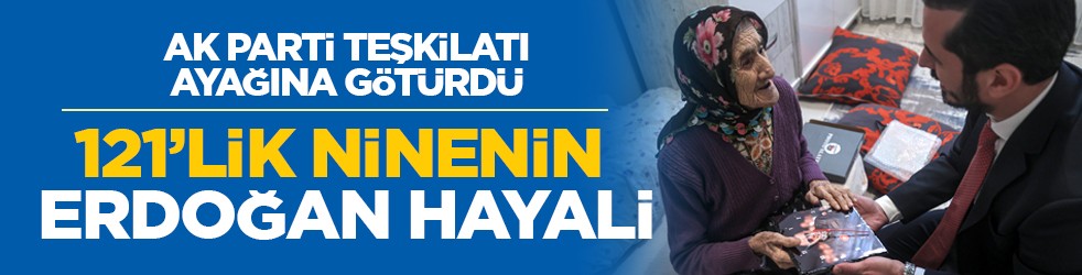 AK Parti teşkilatı ayağına götürdü: 121’lik ninenin Erdoğan hayali
