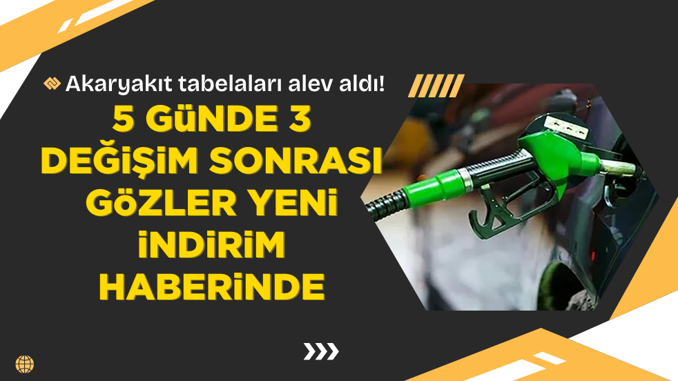 Akaryakıt tabelaları alev aldı! 5 günde 3 değişim sonrası gözler yeni indirim haberinde
