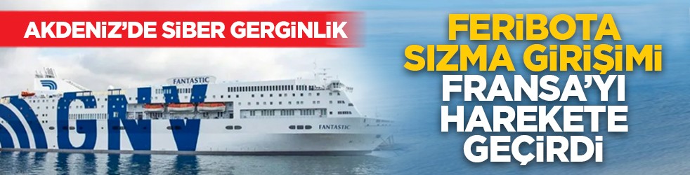 Akdeniz’de siber gerginlik: Feribota sızma girişimi Fransa’yı harekete geçirdi