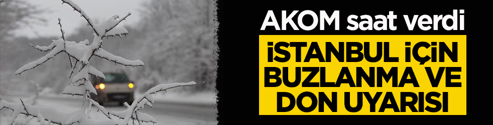 AKOM saat verdi! İstanbul için buzlanma ve don uyarısı