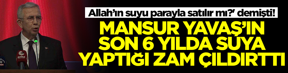 'Allah’ın suyu parayla satılır mı?' demişti! Mansur Yavaş'ın son 6 yılda yaptığı zam çileden çıkardı