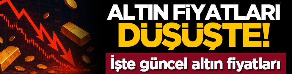 Altın fiyatları düşüşte! İşte güncel altın fiyatları