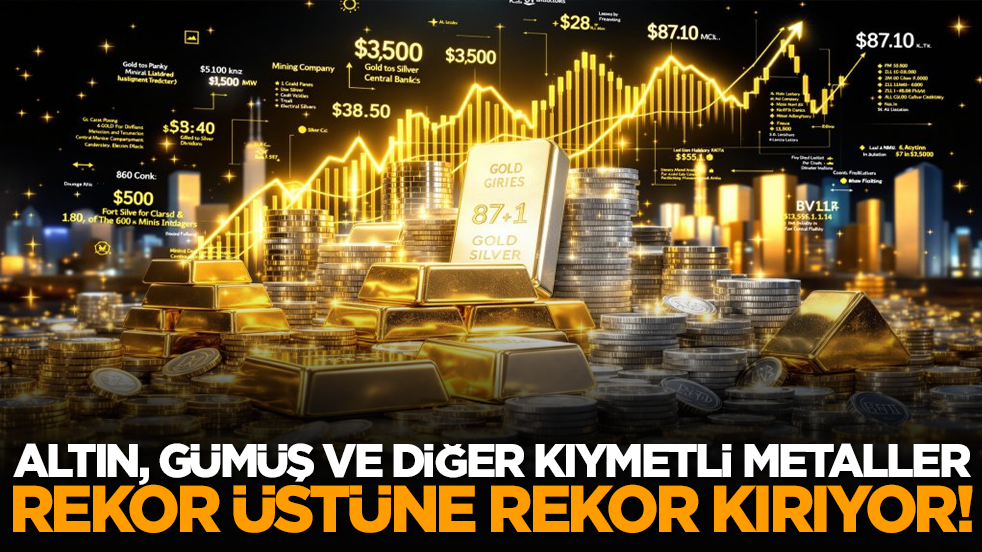 Altın, gümüş ve diğer kıymetli metaller rekor üstüne rekor kırıyor!