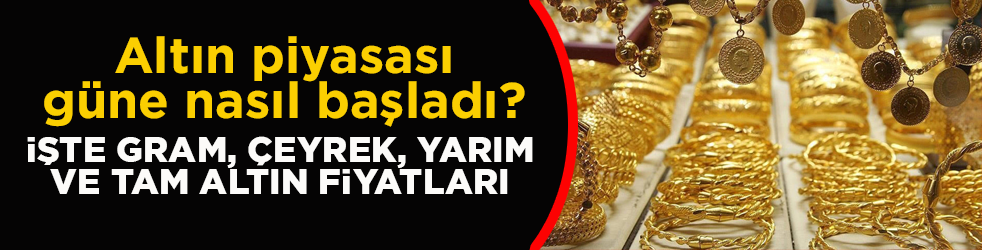 Altın piyasası güne nasıl başladı? İşte gram, çeyrek, yarım ve tam altın fiyatları