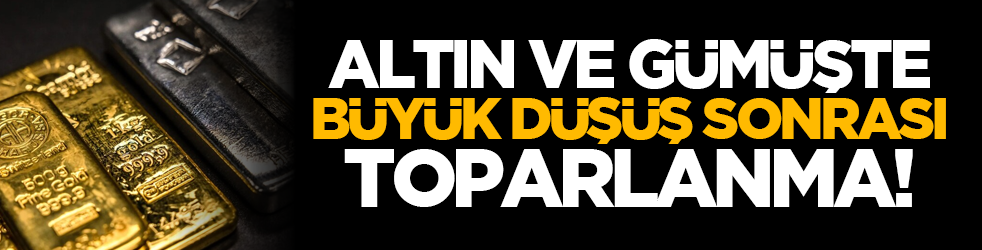 Altın ve gümüşte büyük düşüş sonrası toparlanma!