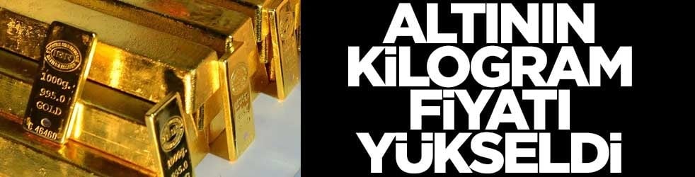 Altının kilogram fiyatı yükseldi