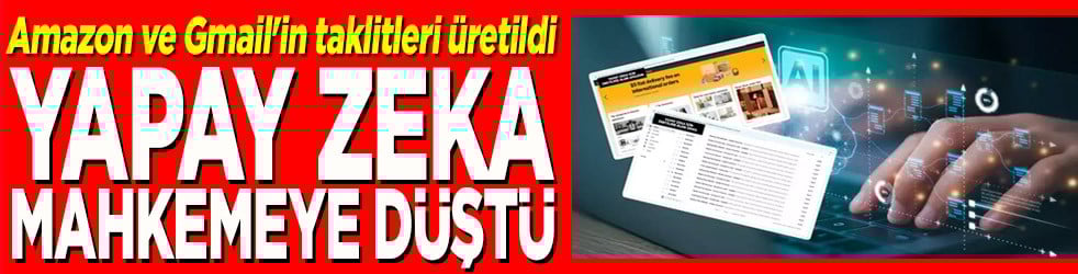Amazon ve Gmail'in taklitleri üretildi Yapay zeka mahkemeye düştü