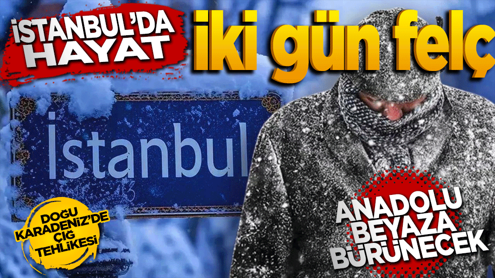 Anadolu beyaza bürünecek: İstanbul’da 2 gün hayat felç