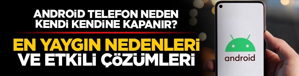 Android telefon neden kendi kendine kapanır? En yaygın nedenleri ve etkili çözümleri