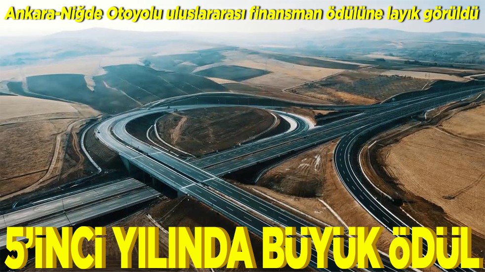 Ankara-Niğde Otoyolu uluslararası finansman ödülüne layık görüldü 5'inci yılında büyük ödül