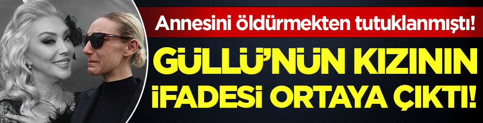 Annesini öldürmekten tutuklanmıştı: Güllü'nün kızının ifadesi ortaya çıktı!