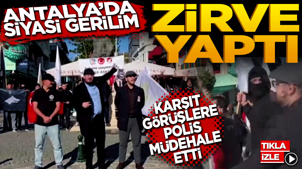 Antalya'da Siyasi Gerilim Zirve Yaptı: Karşıt Görüşlü Gruplar Polis Duvarına Takıldı!