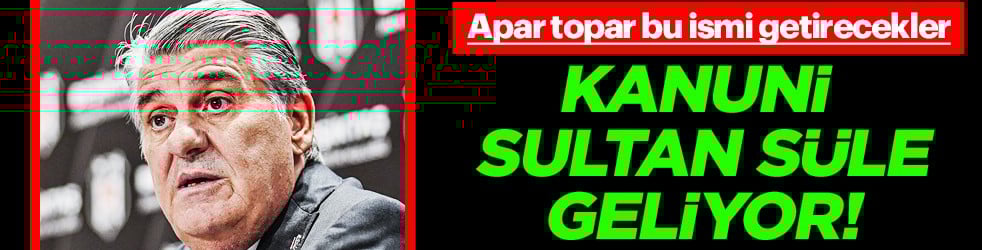 Apar topar bu ismi getirecekler... Sergen Yalçın'ın isteklerine bire bir uyuyor! Kanuni Sultan Süle