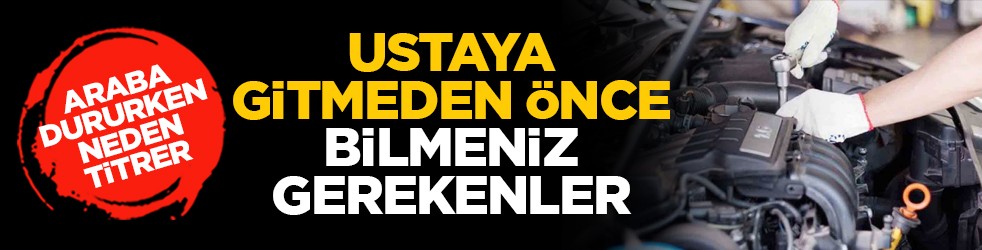 Araba dururken neden titrer: Ustaya gitmeden önce bilmeniz gerekenler