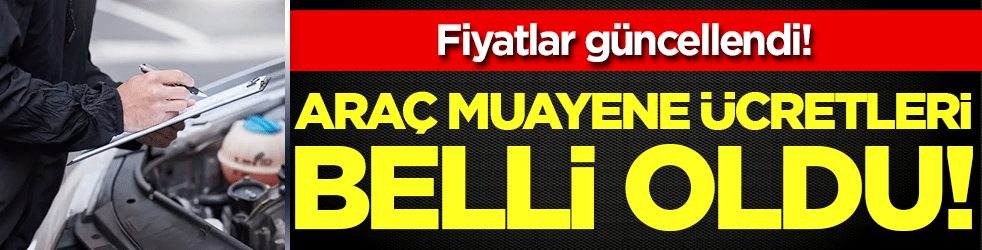 Araç muayene ücretleri belli oldu! Fiyatlar güncellendi!