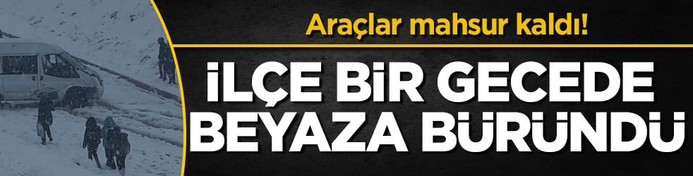 Araçlar mahsur kaldı! İlçe bir gecede beyaza büründü