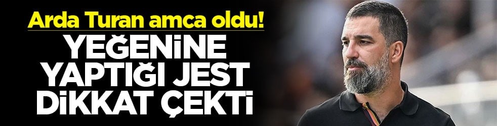 Arda Turan amca oldu! Yeğenine yaptığı jest dikkat çekti