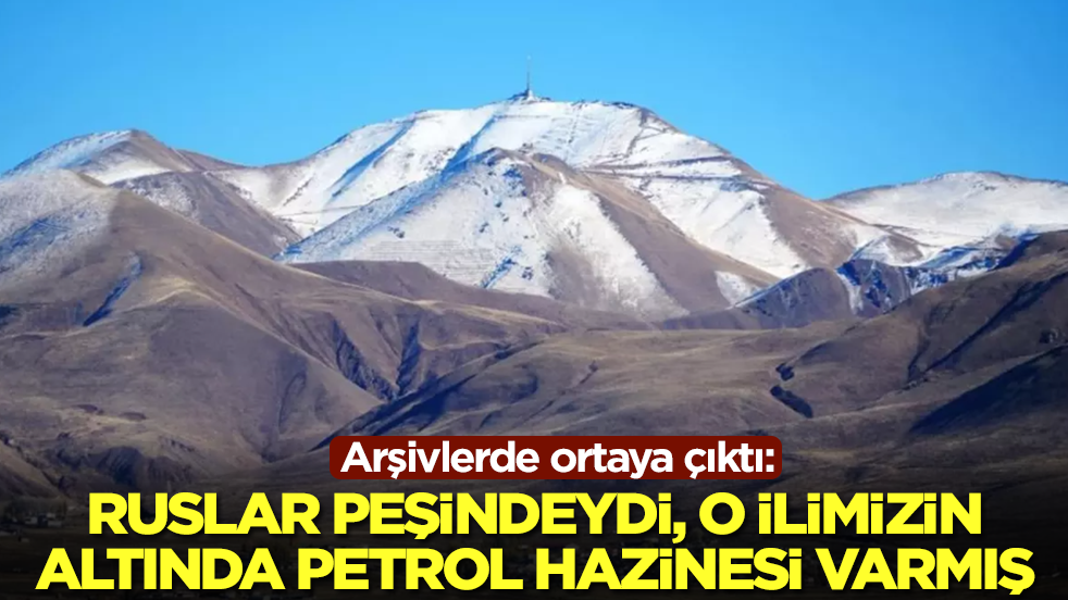 Arşivlerde ortaya çıktı: Rusya peşindeydi, o ilimizin altında petrol hazinesi varmış