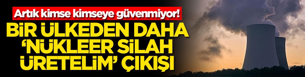 Artık kimse kimseye güvenmiyor! Bir ülkeden daha 'nükleer silah üretelim' çıkışı