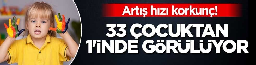 Artış hızı korkunç! 33 çocuktan 1'inde görülüyor
