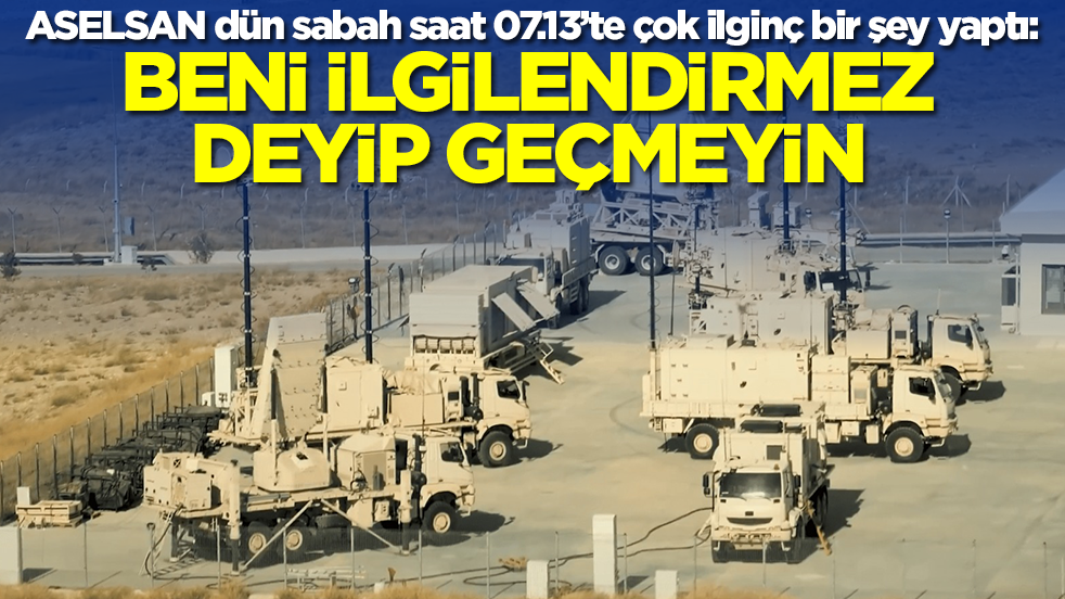 ASELSAN dün sabah saat 07.13’te çok ilginç bir şey yaptı: Ben ilgilendirmez deyip geçmeyin