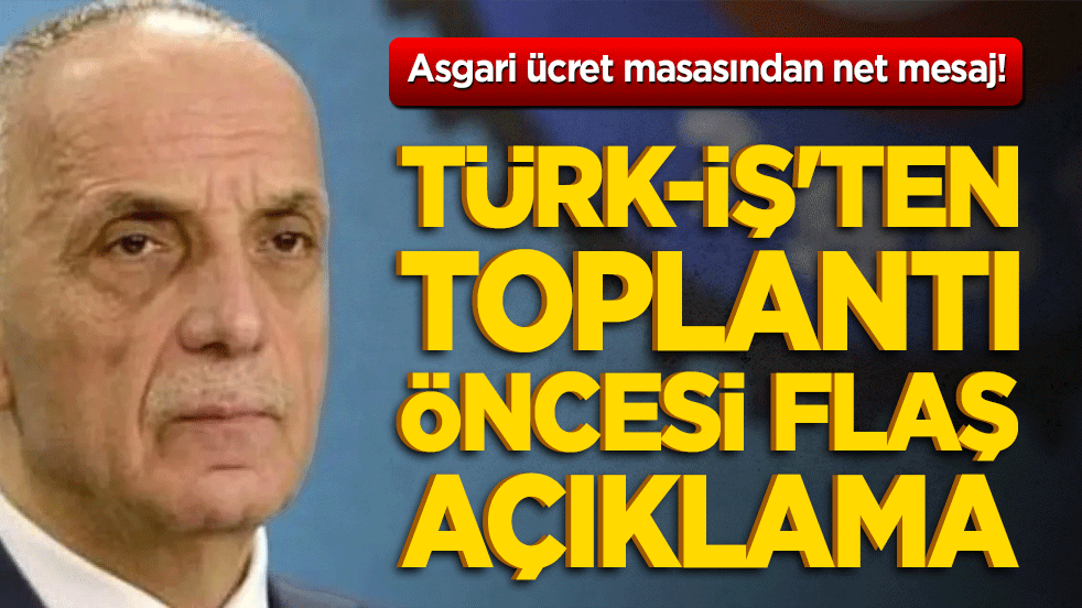 Asgari ücret masasından net mesaj! TÜRK-İŞ'ten toplantı öncesi flaş açıklama