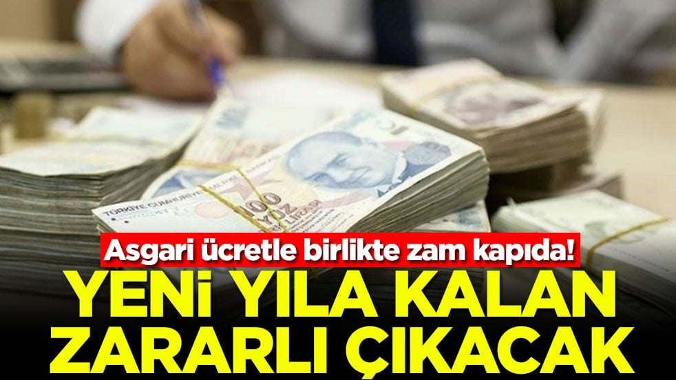 Asgari ücretle birlikte zam kapıda! Yeni yıla kalan zararlı çıkacak