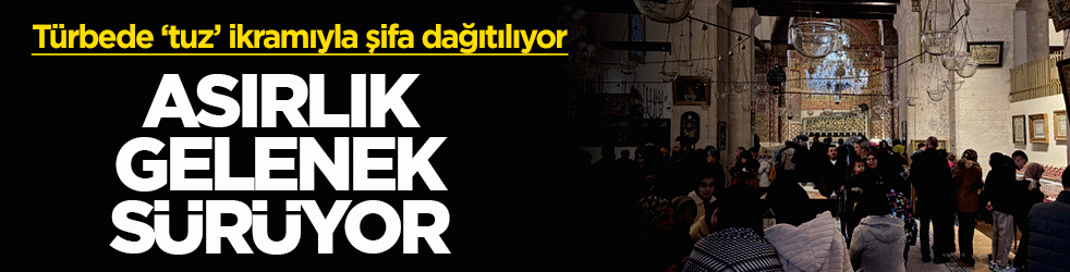 Asırlık gelenek sürüyor: Ateşbaz-ı Veli Türbesi’nde ‘tuz’ ikramıyla şifa dağıtılıyor