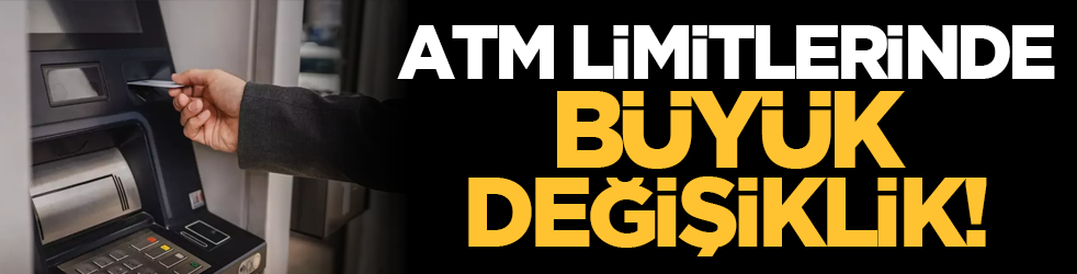 ATM limitlerinde büyük değişiklik!