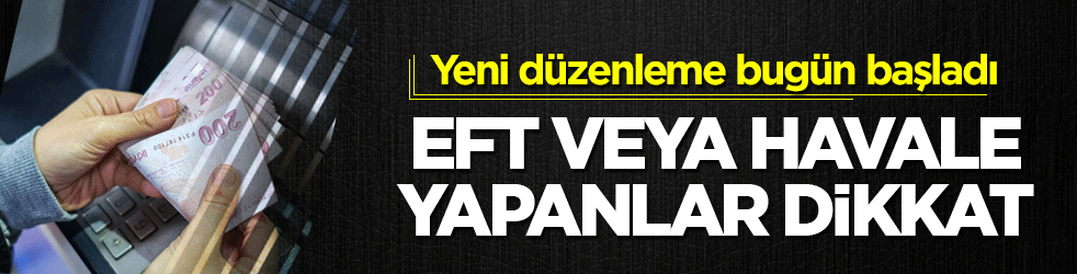 ATM ya da mobilde EFT veya havale yapanlar dikkat: Yeni düzenleme bugün başladı! Eksik bilgi verenin vay haline