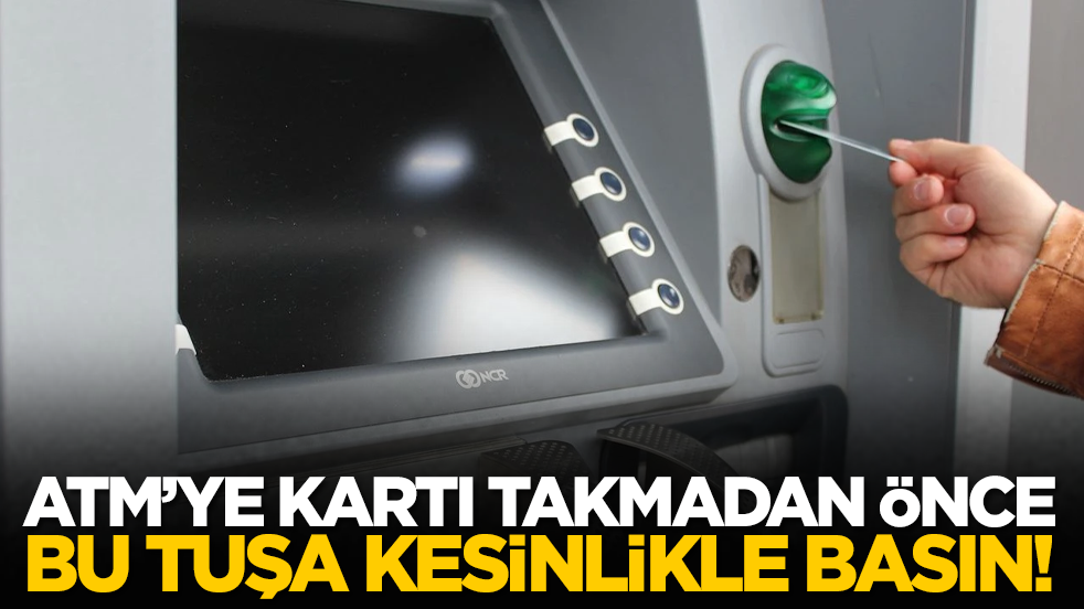ATM’ye Kartı Takmadan Önce Bu Tuşa Kesinlikle Basın!