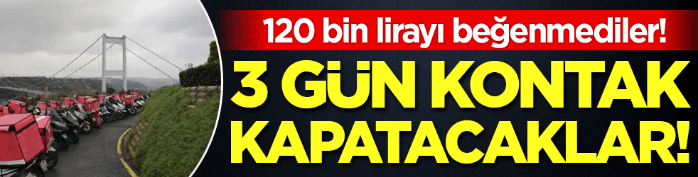 Aylık 120 bin lirayı beğenmediler: 3 gün kontak kapatacaklar!