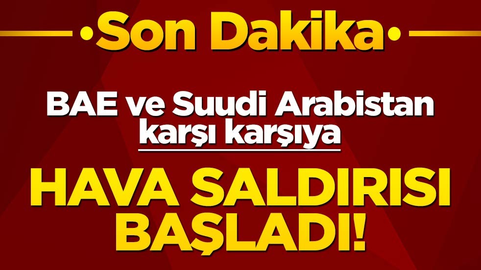 BAE ile Suudi Arabistan karşı karşıya! Hava saldırısı başladı