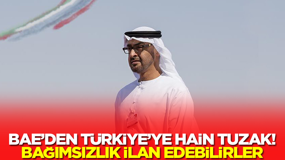 BAE'den Türkiye'ye hain tuzak! Bağımsızlık ilan edebilirler