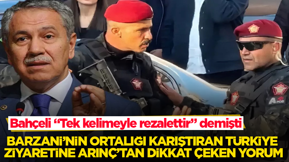 Bahçeli "Tek kelimeyle rezalettir" demişti! Barzani’nin ortalığı karıştıran Türkiye ziyaretine Bülent Arınç’tan dikkat çeken yorum