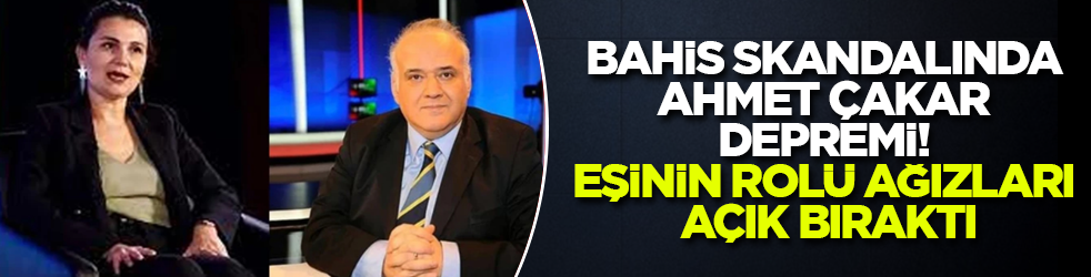 Bahis skandalında Ahmet Çakar depremi! Eşinin rolü ağızları açık bıraktı