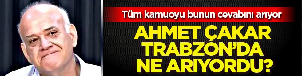 Bahisten gözaltında olan Ahmet Çakar Trabzon’da ne arıyordu? Bizans oyunu mu, başka bir hesap mı?