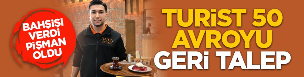 Bahşişi verdi, pişman oldu: Turist 50 avroyu geri talep etti