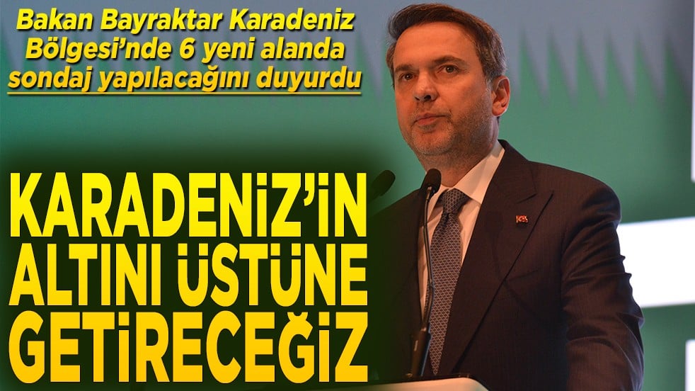 Bakan Bayraktar 6 yeni alanda sondaj yapılacağını duyurdu Karadeniz'in altını üstüne getireceğiz