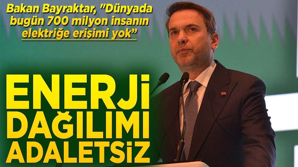Bakan Bayraktar, "Dünyada bugün 700 milyon insanın elektriğe erişimi yok" Enerji dağılımı adaletsiz