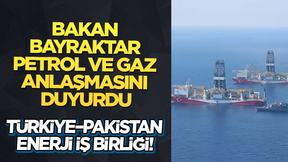 Bakan Bayraktar petrol ve doğalgaz anlaşmasını duyurdu: Türkiye’den Pakistan’da dikkat çeken enerji hamlesi