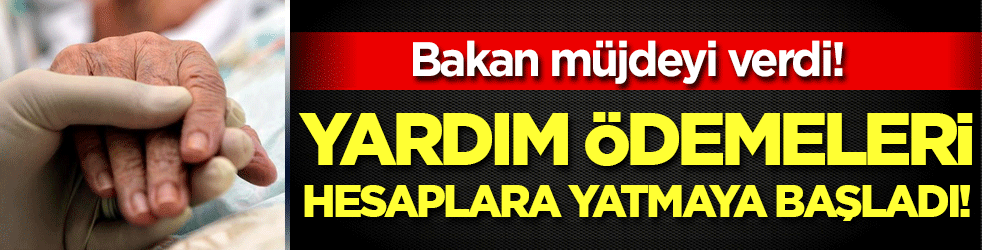 Bakan duyurdu: Yardım ödemeleri hesaplara yatmaya başladı!