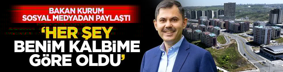 Bakan Kurum sosyal medyadan paylaştı: ‘Her şey benim kalbime göre oldu’