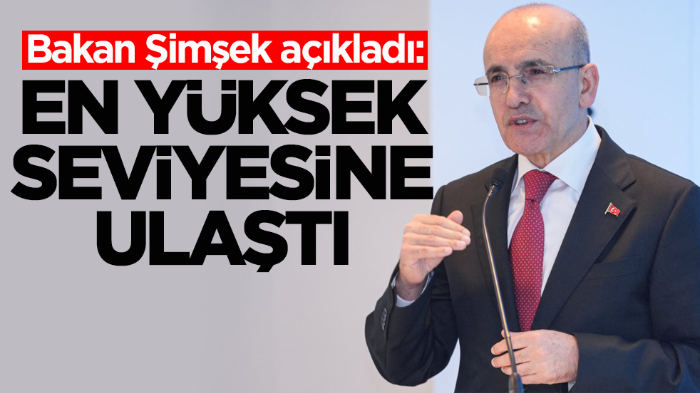 Bakan Şimşek açıkladı: "En yüksek seviyesine ulaştı"