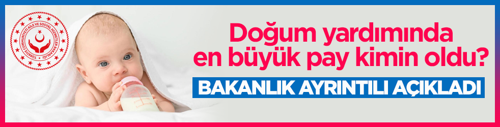 Bakanlık açıkladı! Doğum yardımında en büyük pay 