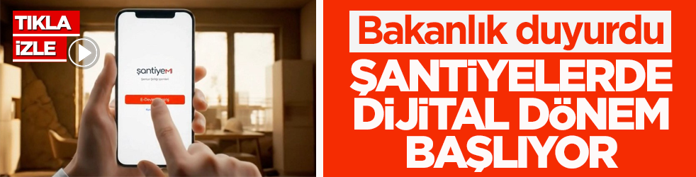 Bakanlık duyurdu! Şantiyelerde dijital dönem başlıyor