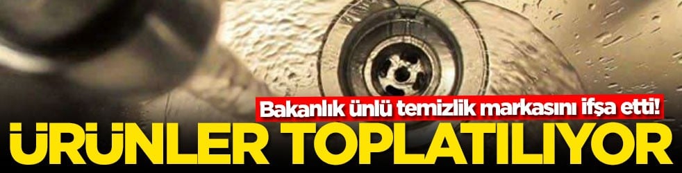Bakanlık ünlü temizlik markasını ifşa etti! Ürünler toplatılıyor