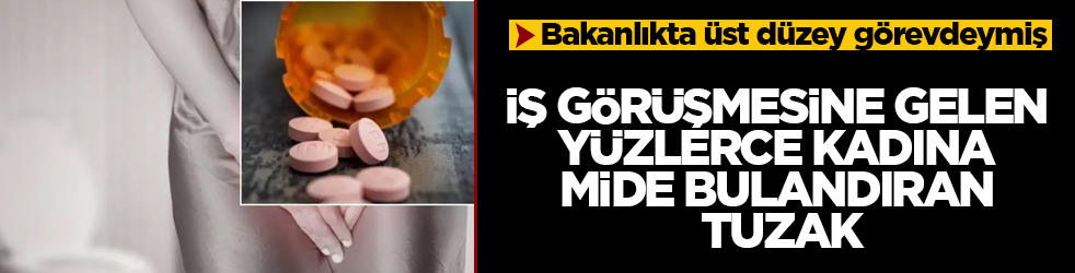 Bakanlıkta üst düzey görevdeymiş! İş görüşmesine gelen yüzlerce kadına mide bulandıran tuzak