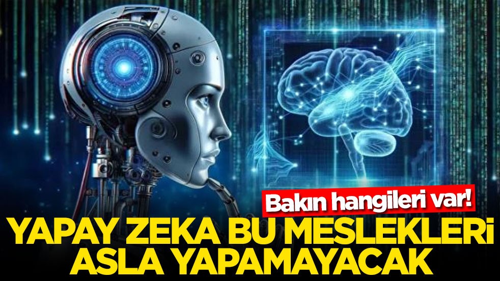 Bakın hangileri var! Yapay zekanın asla yapamayacağı meslekler açıklandı